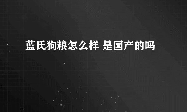 蓝氏狗粮怎么样 是国产的吗