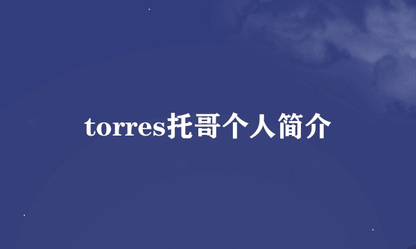 torres托哥个人简介