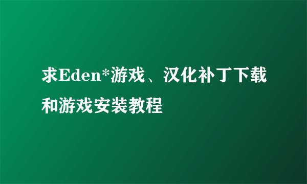 求Eden*游戏、汉化补丁下载和游戏安装教程