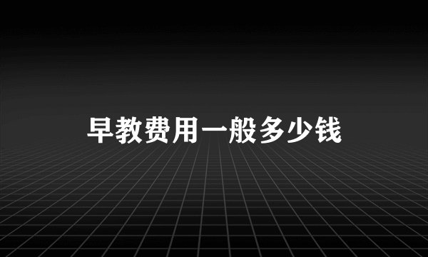 早教费用一般多少钱