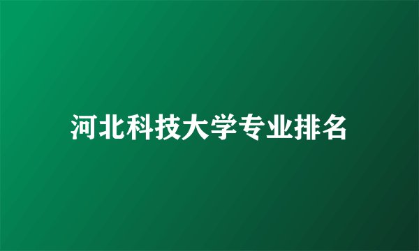 河北科技大学专业排名
