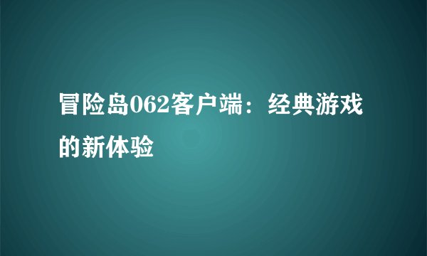 冒险岛062客户端：经典游戏的新体验