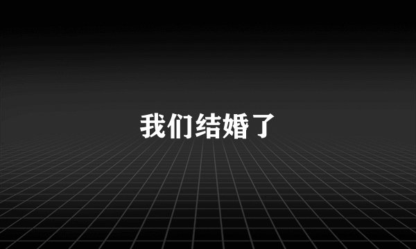 我们结婚了