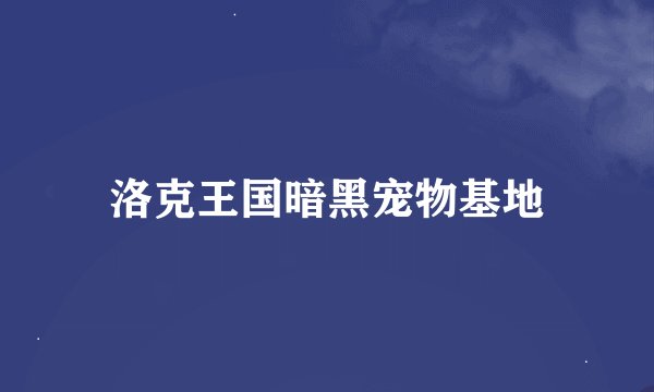 洛克王国暗黑宠物基地