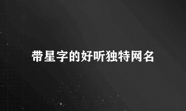 带星字的好听独特网名