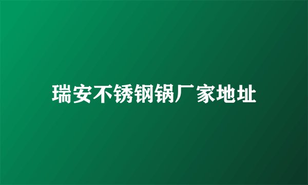 瑞安不锈钢锅厂家地址