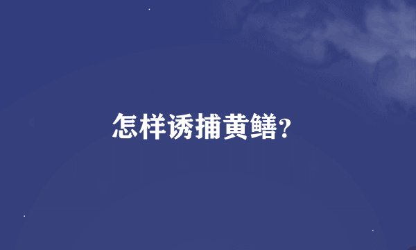 怎样诱捕黄鳝？