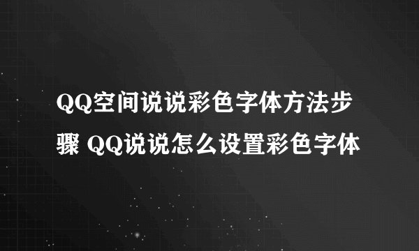 QQ空间说说彩色字体方法步骤 QQ说说怎么设置彩色字体