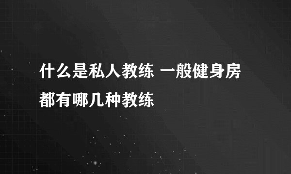 什么是私人教练 一般健身房都有哪几种教练