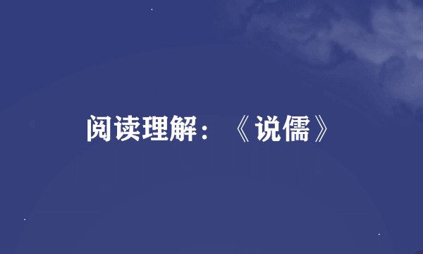 阅读理解：《说儒》