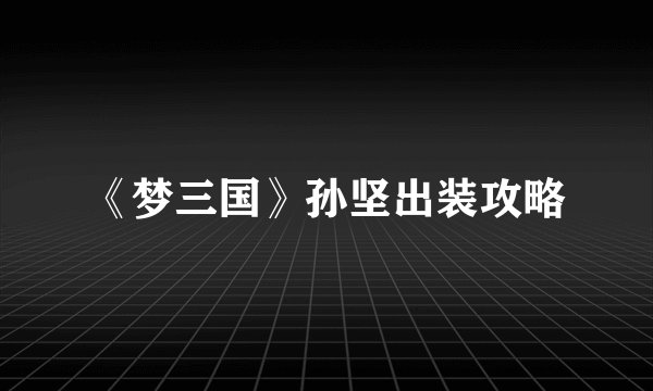 《梦三国》孙坚出装攻略