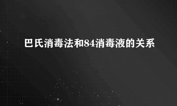 巴氏消毒法和84消毒液的关系