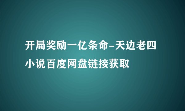 开局奖励一亿条命-天边老四小说百度网盘链接获取