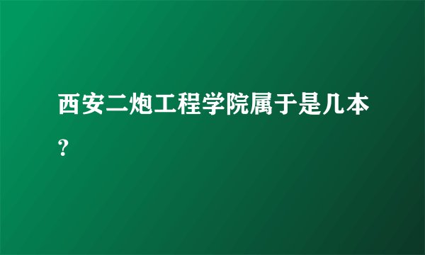 西安二炮工程学院属于是几本？
