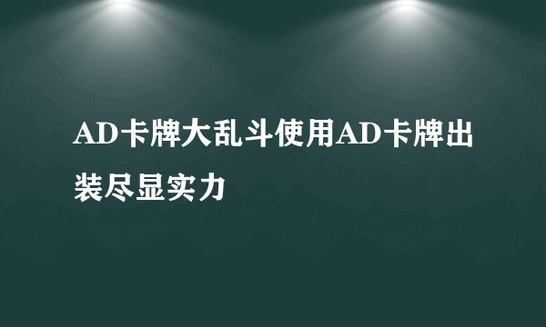 AD卡牌大乱斗使用AD卡牌出装尽显实力