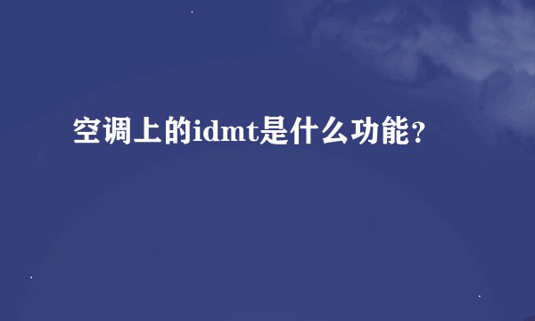 空调上的idmt是什么功能?