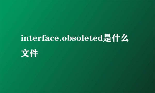interface.obsoleted是什么文件