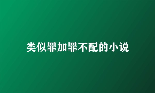 类似罪加罪不配的小说