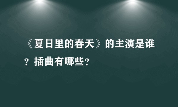 《夏日里的春天》的主演是谁？插曲有哪些？