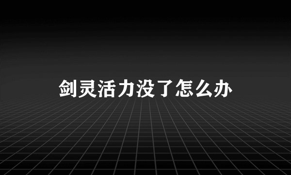剑灵活力没了怎么办