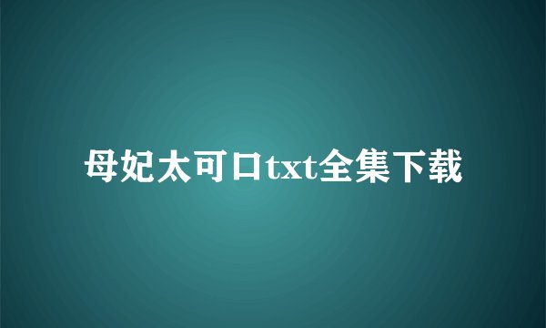 母妃太可口txt全集下载