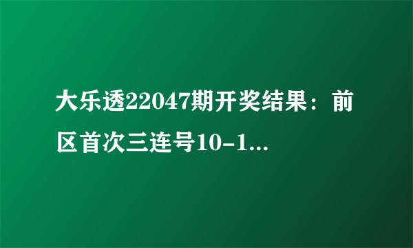 大乐透22047期开奖结果：前区首次三连号10-11-12，有一期4球相同
