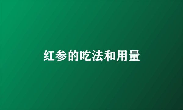 红参的吃法和用量