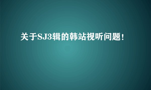 关于SJ3辑的韩站视听问题！