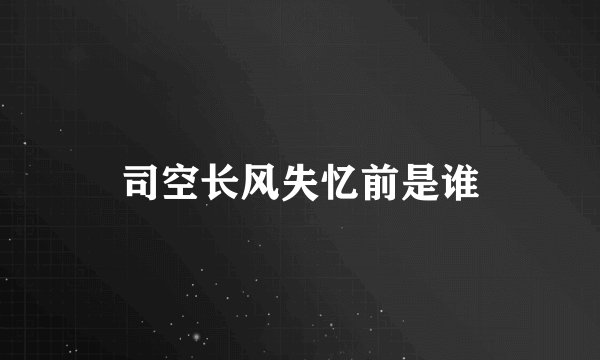 司空长风失忆前是谁