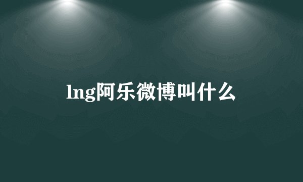 lng阿乐微博叫什么