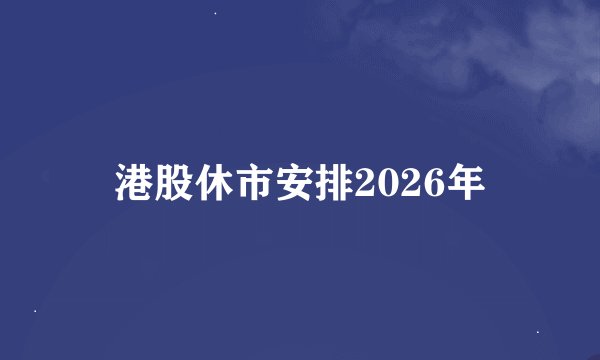 港股休市安排2026年