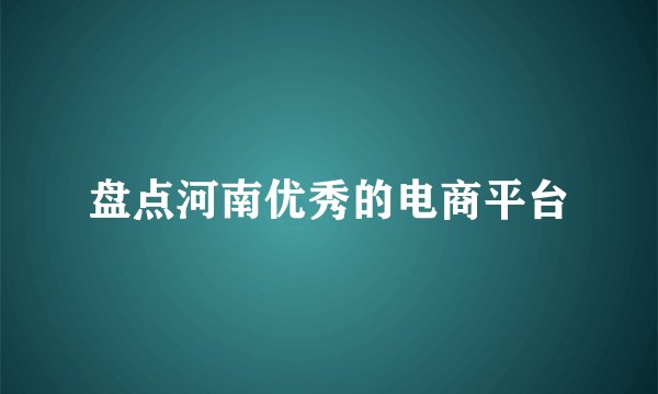 盘点河南优秀的电商平台