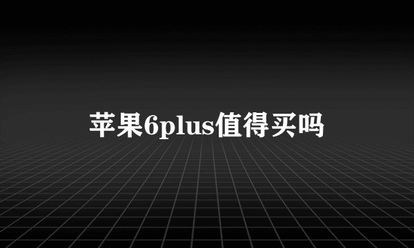 苹果6plus值得买吗