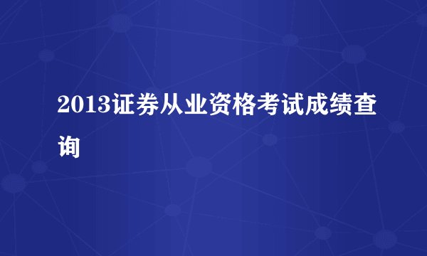 2013证券从业资格考试成绩查询