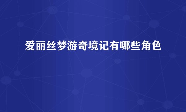 爱丽丝梦游奇境记有哪些角色
