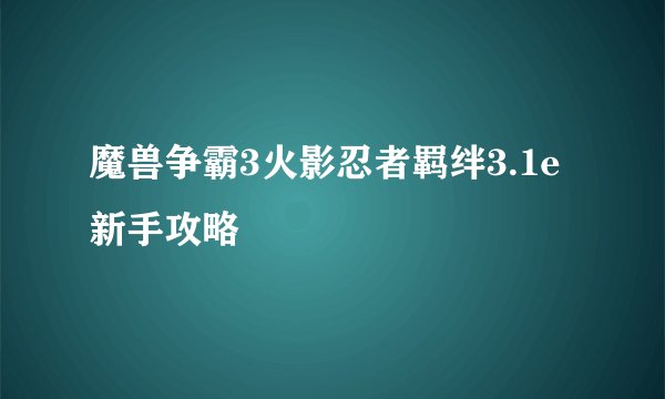 魔兽争霸3火影忍者羁绊3.1e新手攻略