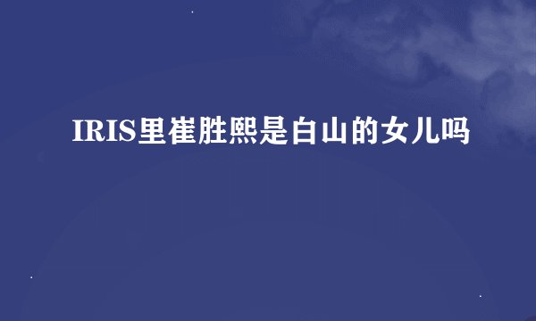 IRIS里崔胜熙是白山的女儿吗