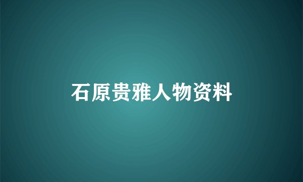 石原贵雅人物资料