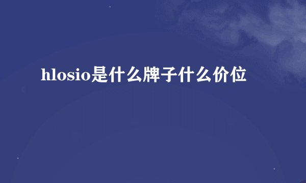 hlosio是什么牌子什么价位