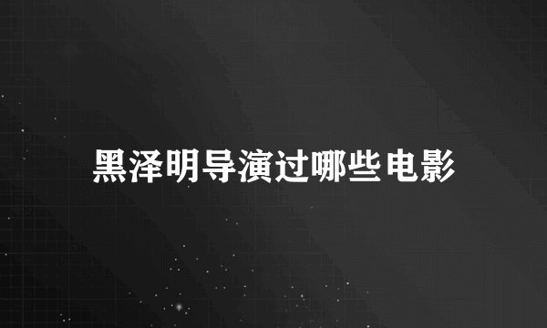 黑泽明导演过哪些电影