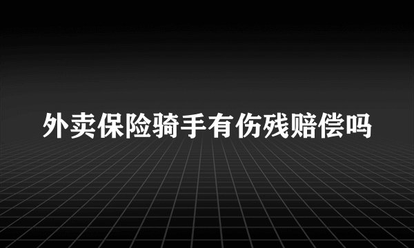 外卖保险骑手有伤残赔偿吗
