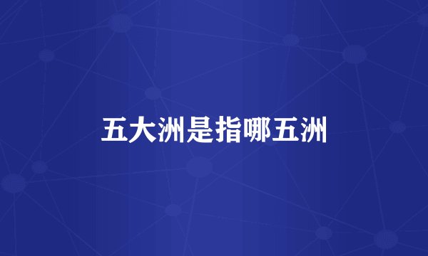 五大洲是指哪五洲