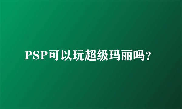 PSP可以玩超级玛丽吗？
