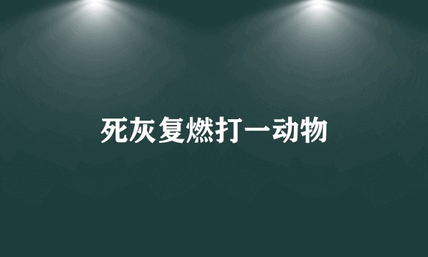 死灰复燃打一动物