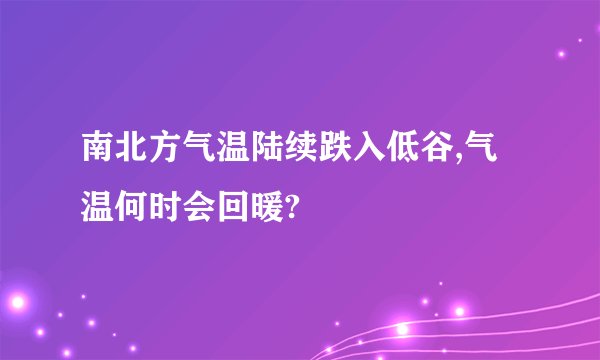 南北方气温陆续跌入低谷,气温何时会回暖?