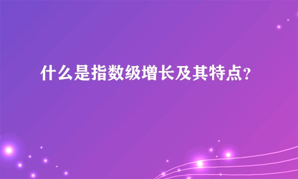 什么是指数级增长及其特点？