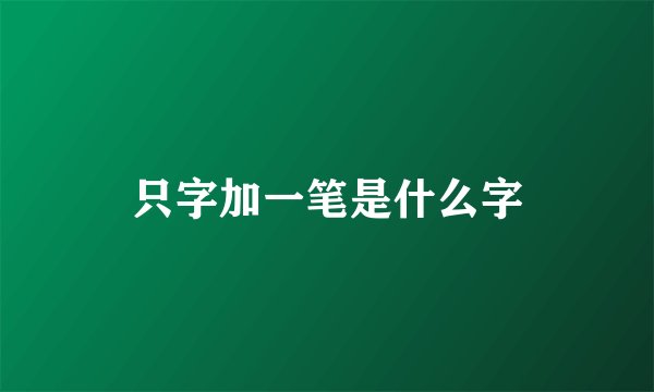 只字加一笔是什么字