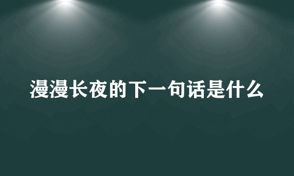 漫漫长夜的下一句话是什么