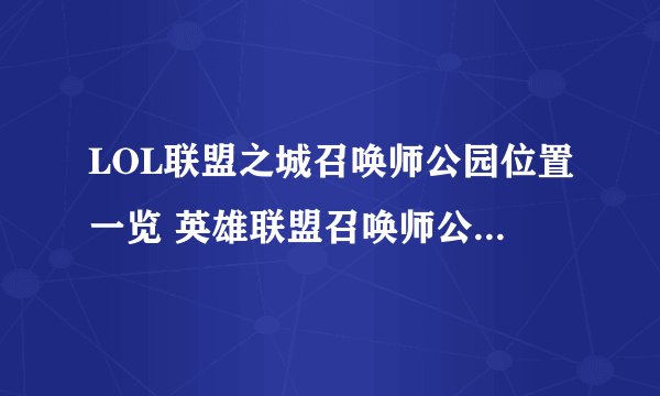LOL联盟之城召唤师公园位置一览 英雄联盟召唤师公园怎么进入