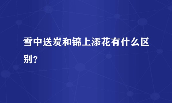 雪中送炭和锦上添花有什么区别？